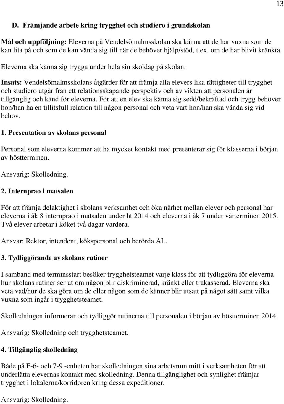 Insats: Vendelsömalmsskolans åtgärder för att främja alla elevers lika rättigheter till trygghet och studiero utgår från ett relationsskapande perspektiv och av vikten att personalen är tillgänglig