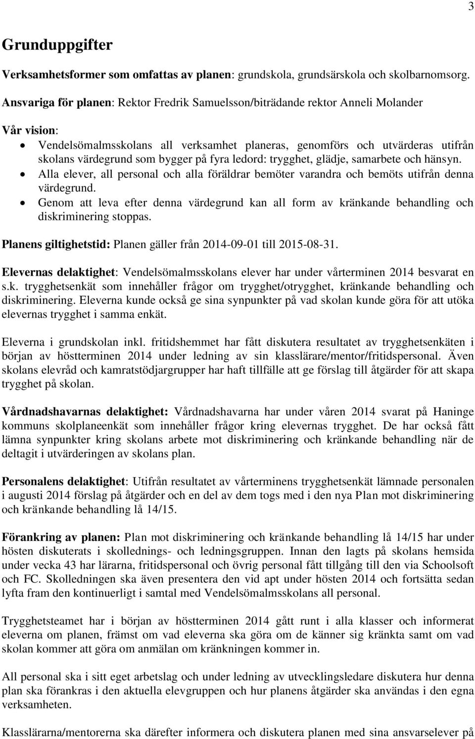 bygger på fyra ledord: trygghet, glädje, samarbete och hänsyn. Alla elever, all personal och alla föräldrar bemöter varandra och bemöts utifrån denna värdegrund.