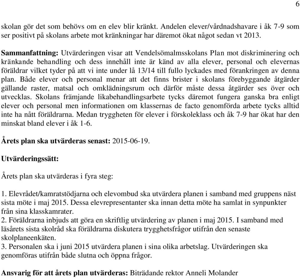 tyder på att vi inte under lå 13/14 till fullo lyckades med förankringen av denna plan.