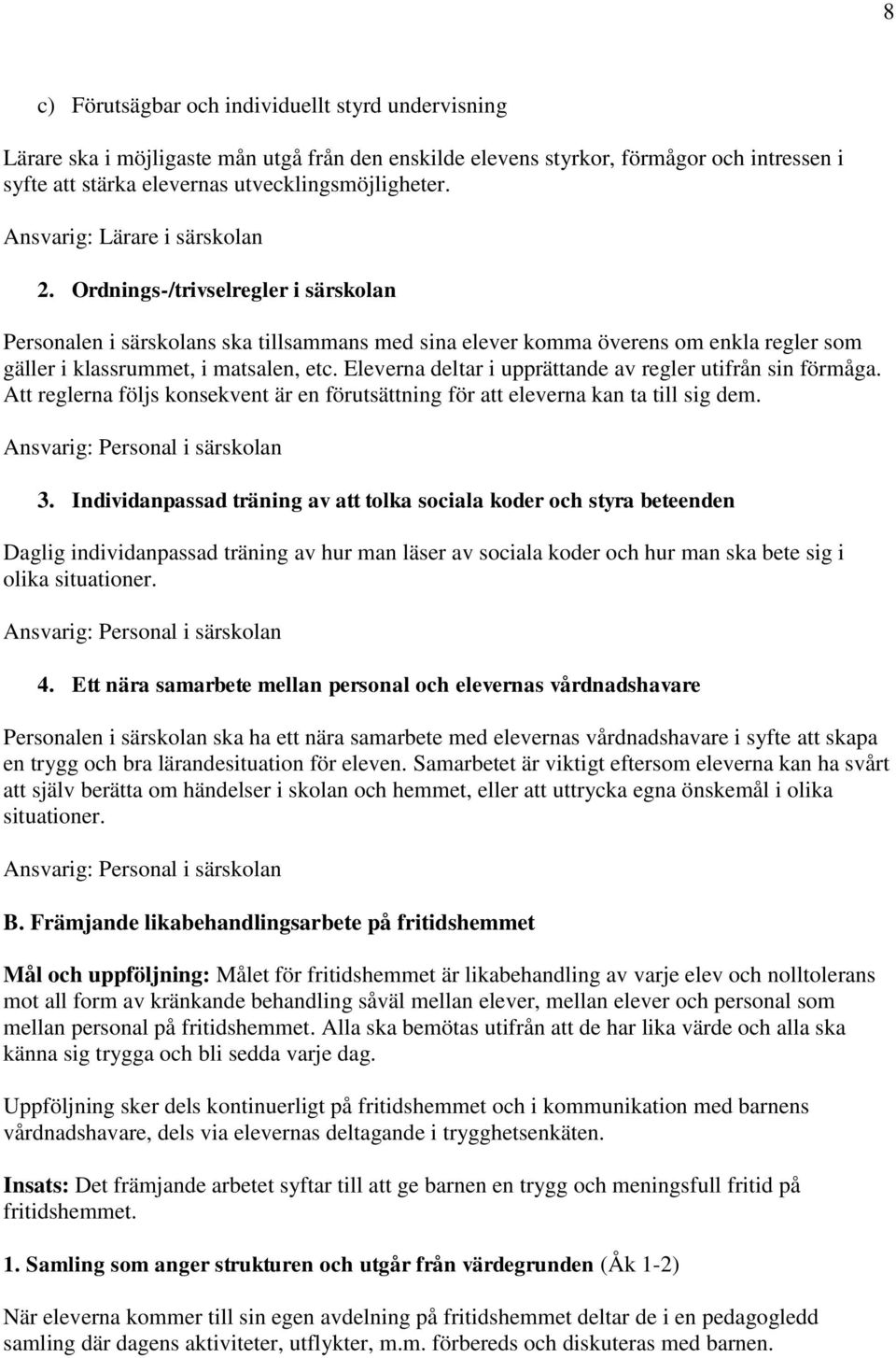 Eleverna deltar i upprättande av regler utifrån sin förmåga. Att reglerna följs konsekvent är en förutsättning för att eleverna kan ta till sig dem. Ansvarig: Personal i särskolan 3.