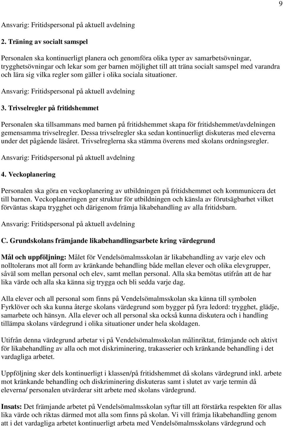 varandra och lära sig vilka regler som gäller i olika sociala situationer. Ansvarig: Fritidspersonal på aktuell avdelning 3.