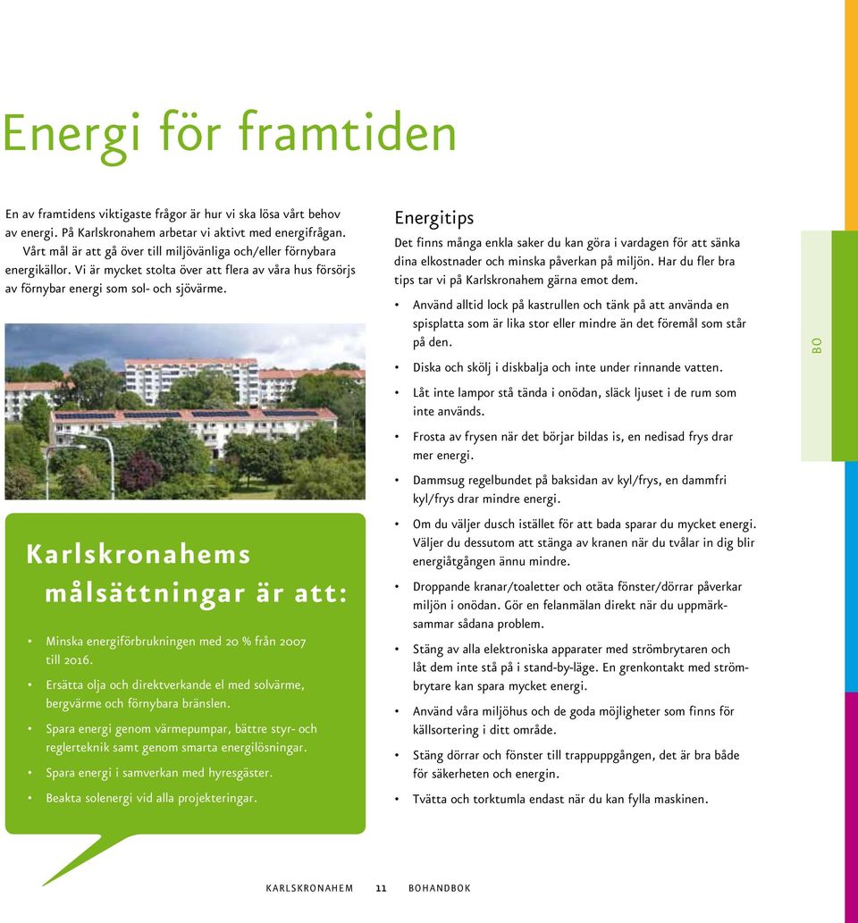 Karlskronahems målsättningar är att: Minska energiförbrukningen med 20 % från 2007 till 2016. Ersätta olja och direktverkande el med solvärme, bergvärme och förnybara bränslen.