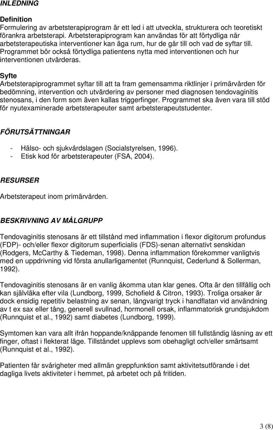 Programmet bör också förtydliga patientens nytta med interventionen och hur interventionen utvärderas.