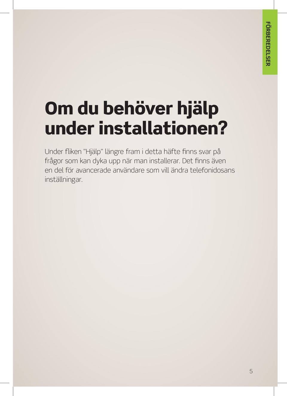 frågor som kan dyka upp när man installerar.