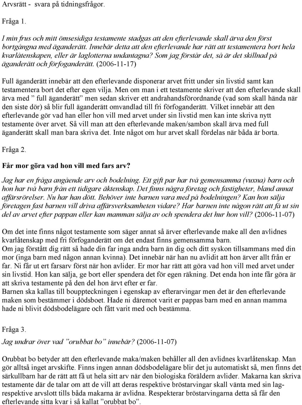 (2006-11-17) Full äganderätt innebär att den efterlevande disponerar arvet fritt under sin livstid samt kan testamentera bort det efter egen vilja.