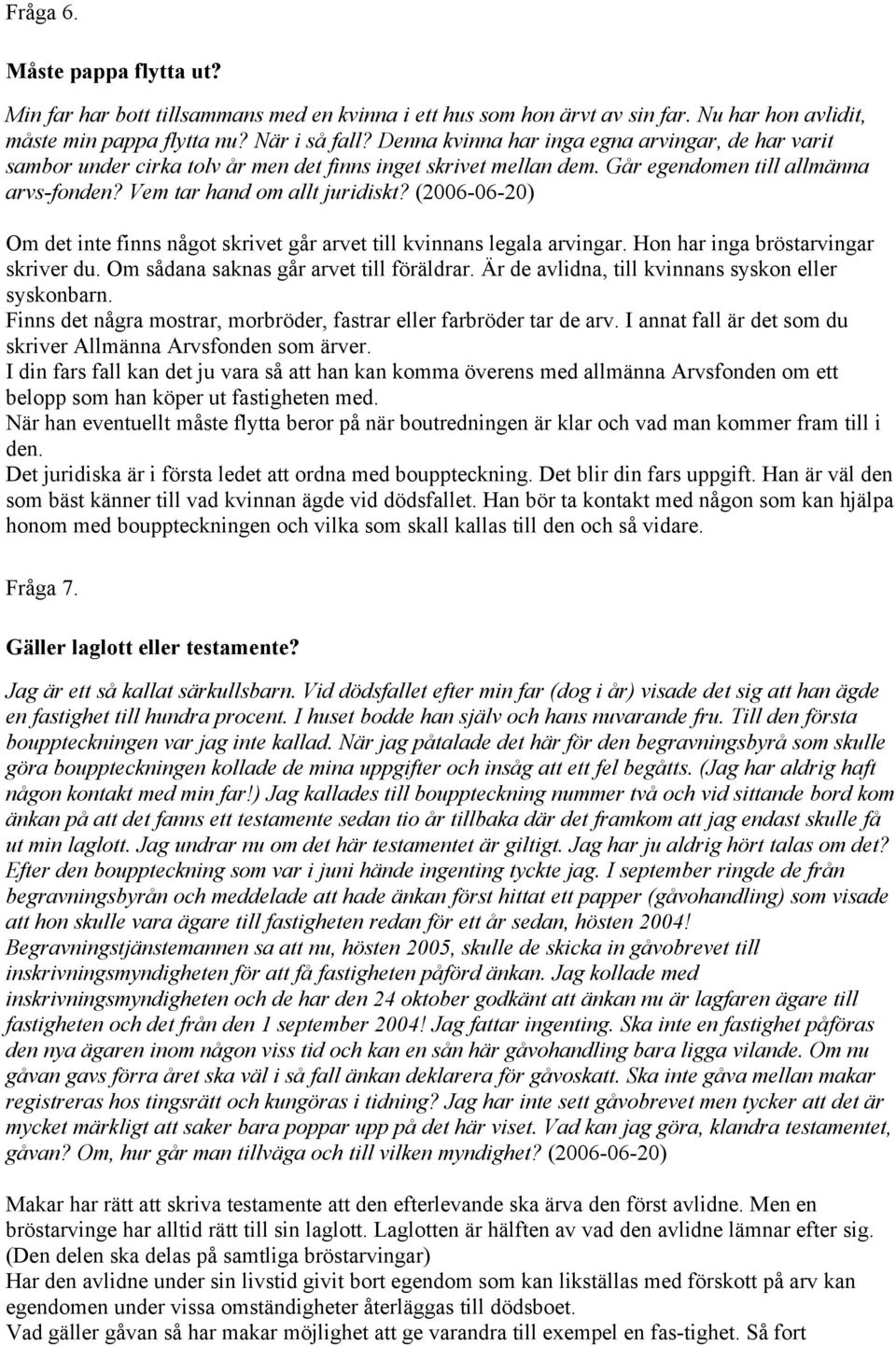 (2006-06-20) Om det inte finns något skrivet går arvet till kvinnans legala arvingar. Hon har inga bröstarvingar skriver du. Om sådana saknas går arvet till föräldrar.