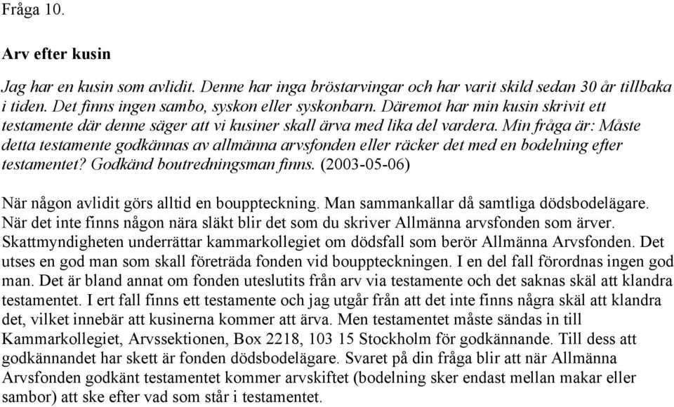 Min fråga är: Måste detta testamente godkännas av allmänna arvsfonden eller räcker det med en bodelning efter testamentet? Godkänd boutredningsman finns.