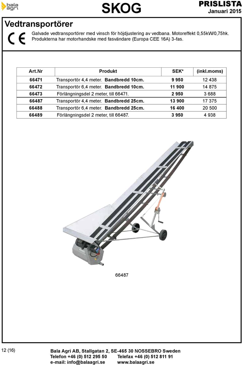 9 950 12 438 66472 Transportör 6,4 meter. Bandbredd 10cm. 11 900 14 875 66473 Förlängningsdel 2 meter, till 66471.