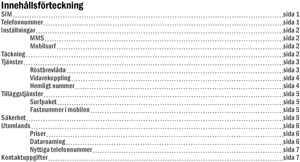 sida 4 Tilläggstjänster sida 5 Surfpaket sida 5 Fastnummer i mobilen sida 5 Säkerhet sida 5
