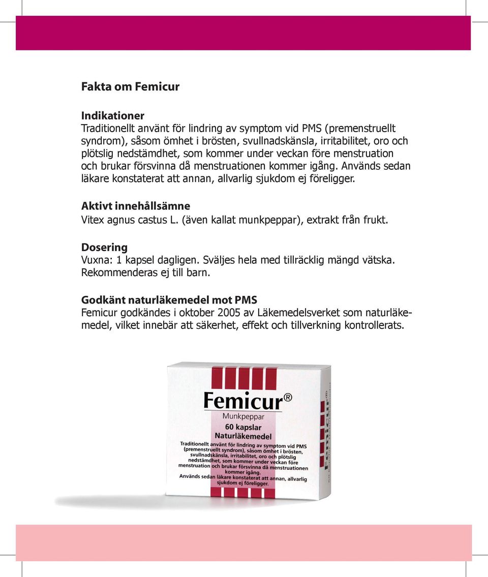 Används sedan läkare konstaterat att annan, allvarlig sjukdom ej föreligger. Aktivt innehållsämne Vitex agnus castus L. (även kallat munkpeppar), extrakt från frukt.