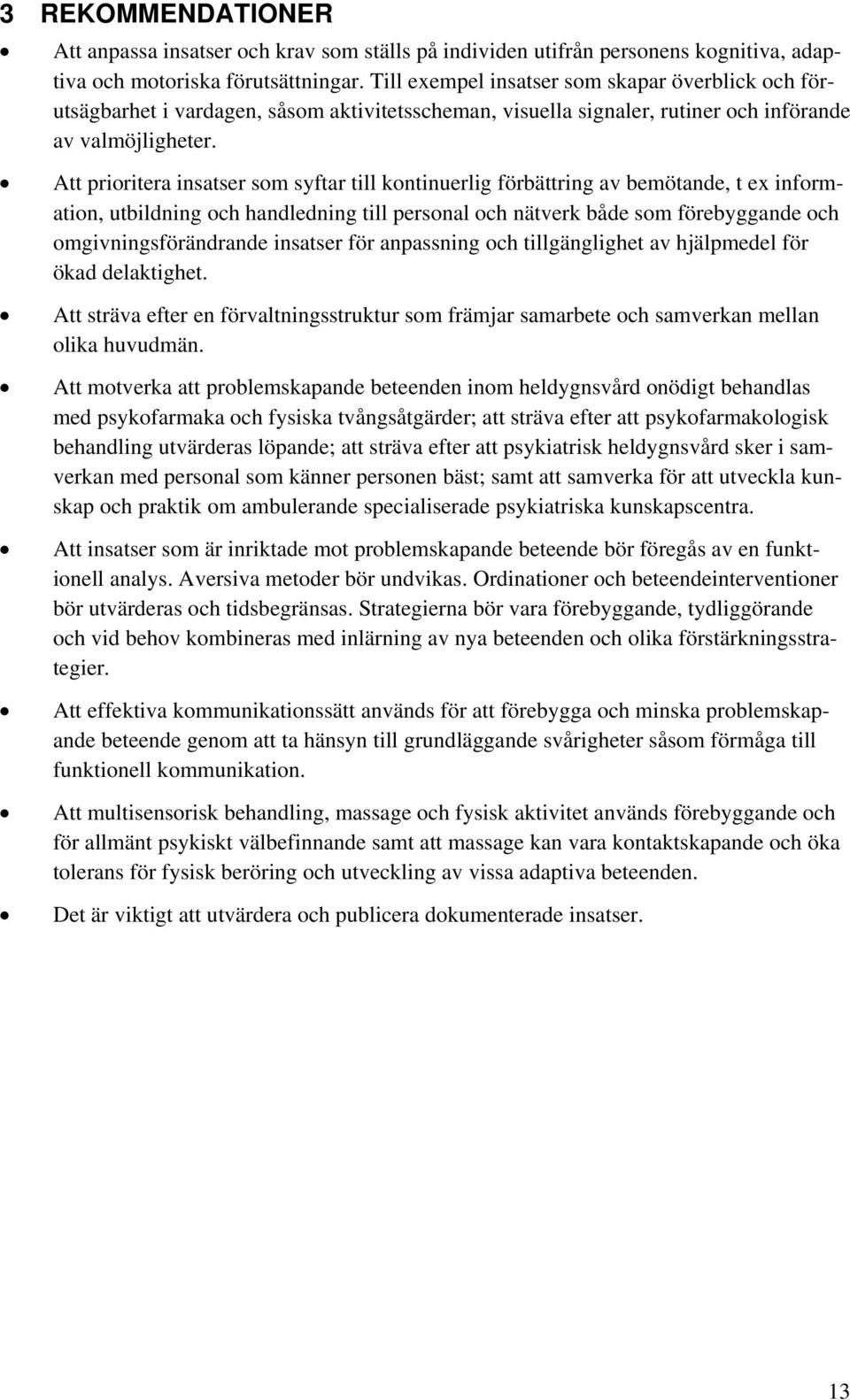 Att prioritera insatser som syftar till kontinuerlig förbättring av bemötande, t ex information, utbildning och handledning till personal och nätverk både som förebyggande och omgivningsförändrande