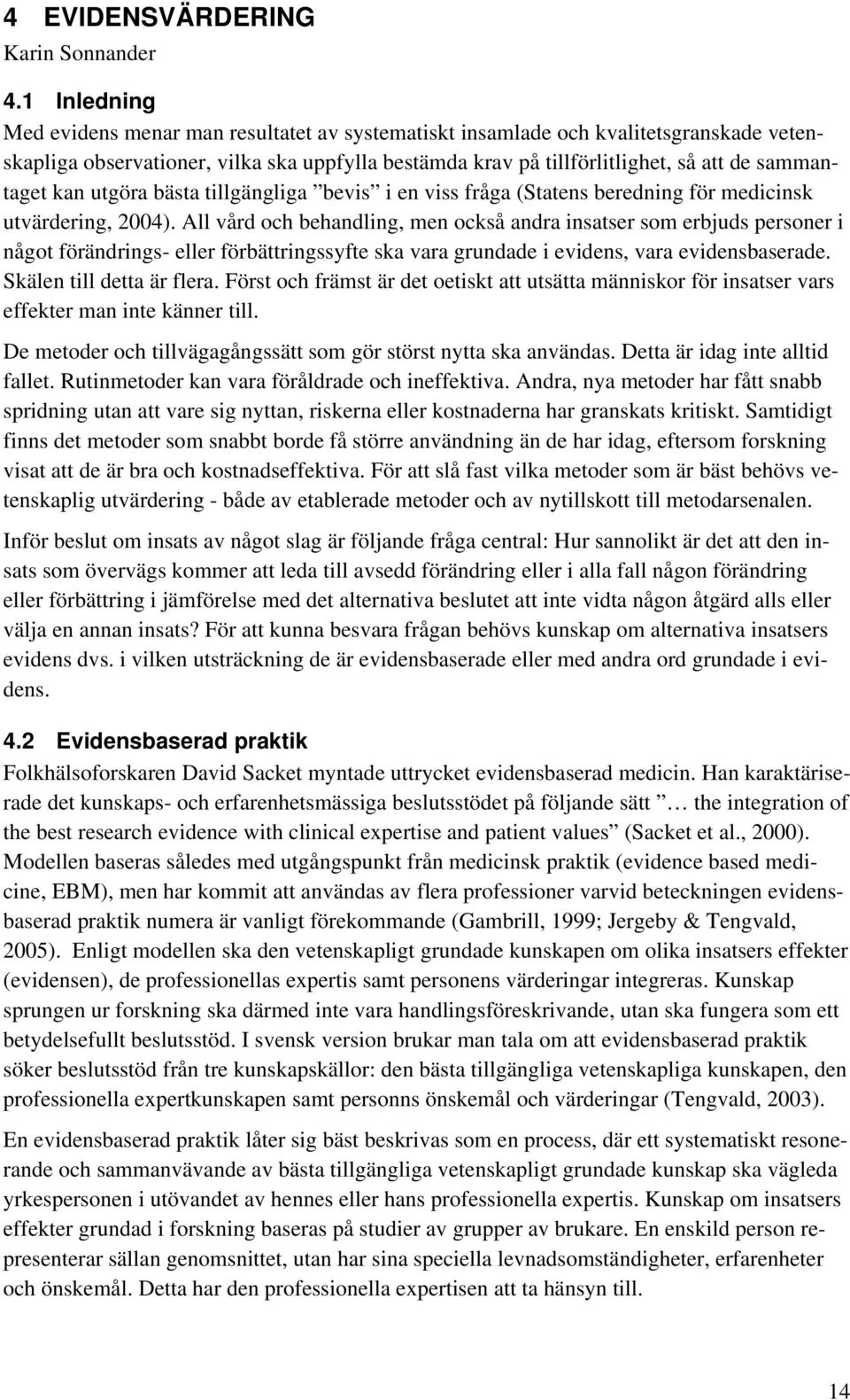 kan utgöra bästa tillgängliga bevis i en viss fråga (Statens beredning för medicinsk utvärdering, 2004).