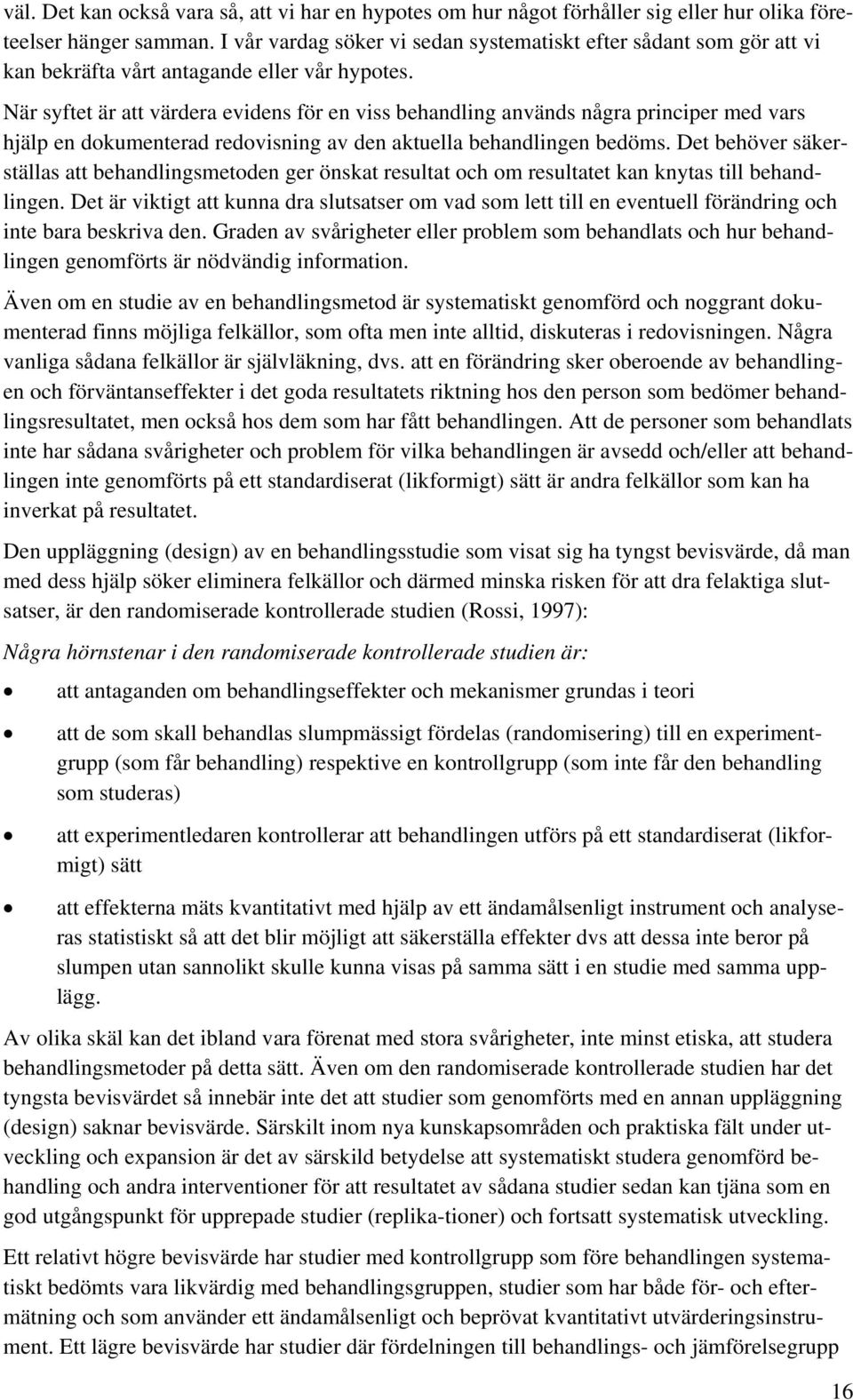 När syftet är att värdera evidens för en viss behandling används några principer med vars hjälp en dokumenterad redovisning av den aktuella behandlingen bedöms.