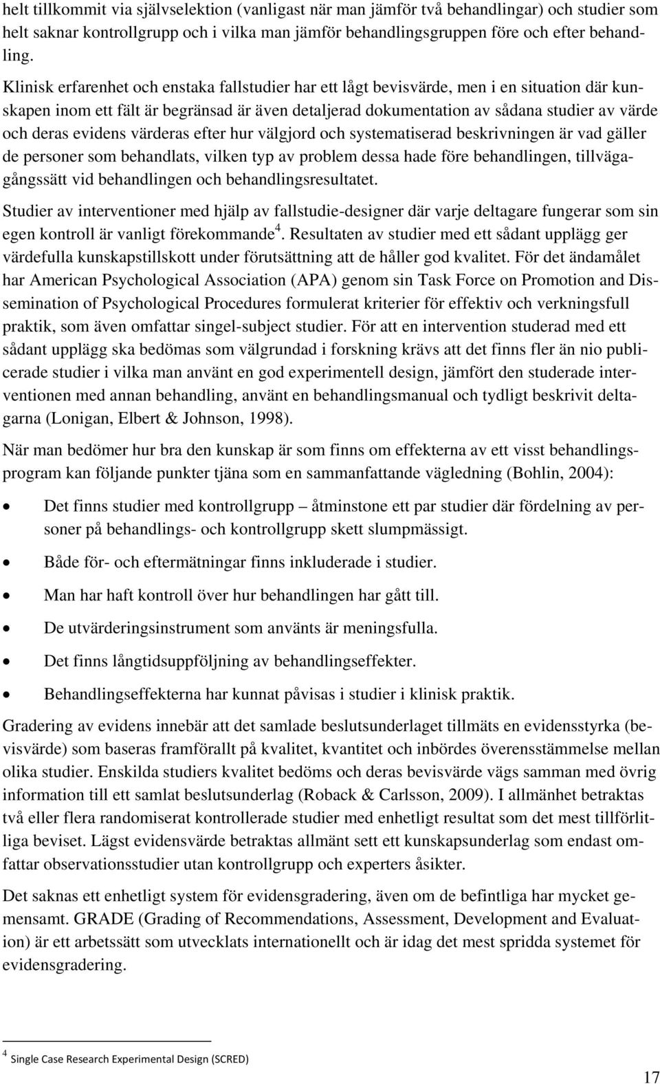 evidens värderas efter hur välgjord och systematiserad beskrivningen är vad gäller de personer som behandlats, vilken typ av problem dessa hade före behandlingen, tillvägagångssätt vid behandlingen
