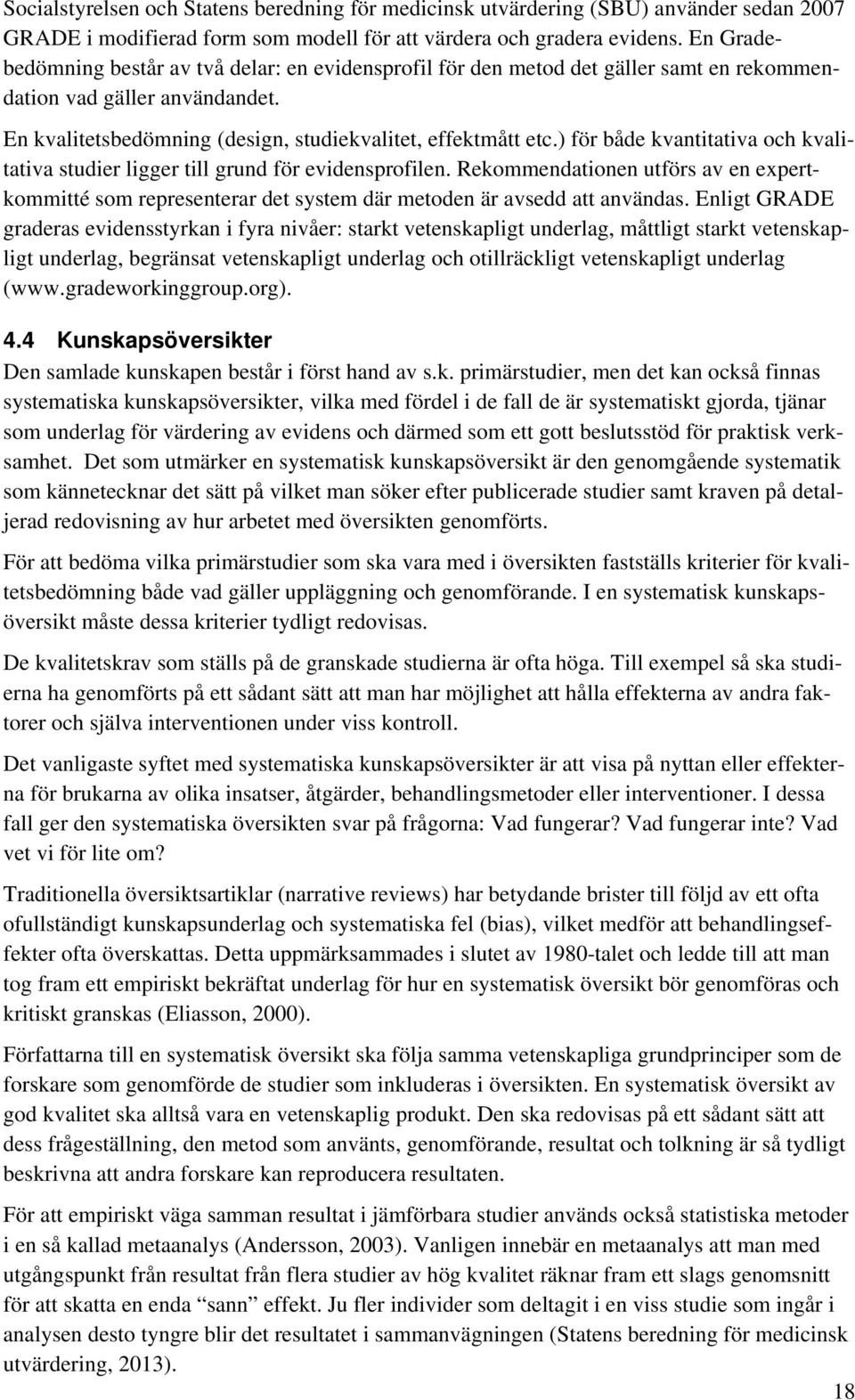 ) för både kvantitativa och kvalitativa studier ligger till grund för evidensprofilen. Rekommendationen utförs av en expertkommitté som representerar det system där metoden är avsedd att användas.
