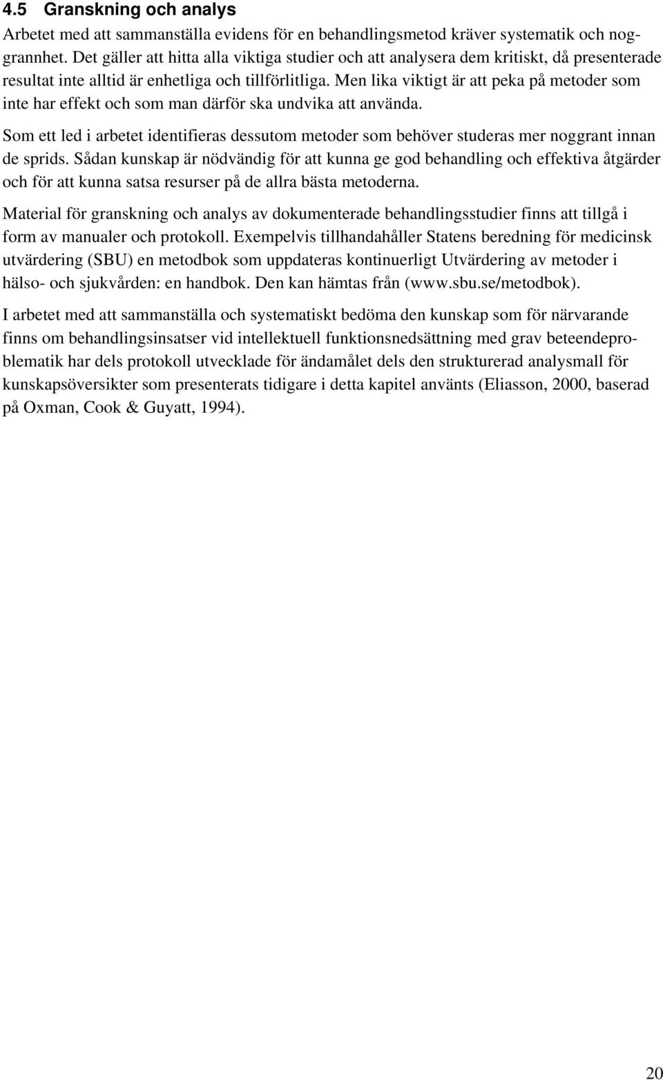 Men lika viktigt är att peka på metoder som inte har effekt och som man därför ska undvika att använda.