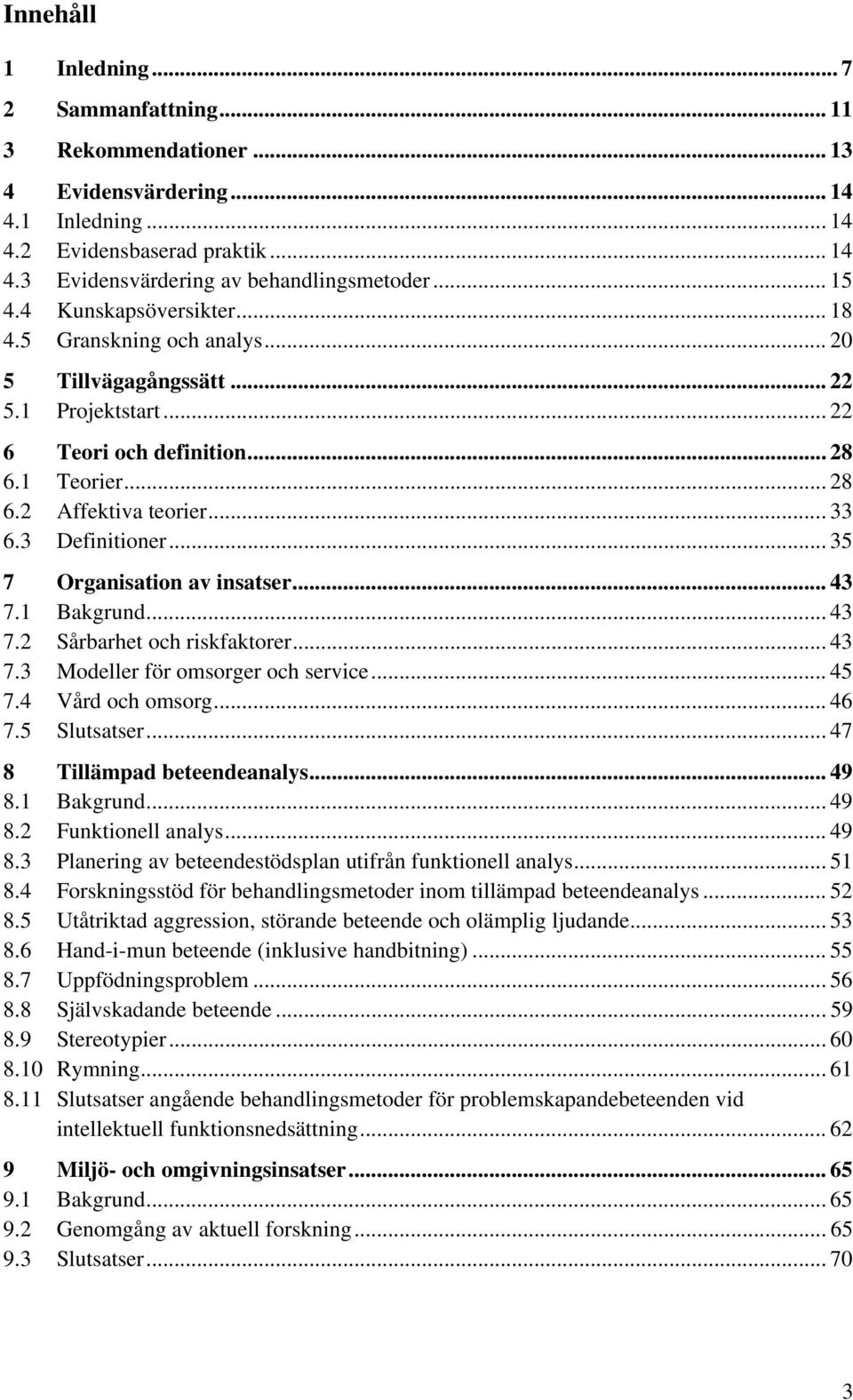 3 Definitioner... 35 7 Organisation av insatser... 43 7.1 Bakgrund... 43 7.2 Sårbarhet och riskfaktorer... 43 7.3 Modeller för omsorger och service... 45 7.4 Vård och omsorg... 46 7.5 Slutsatser.