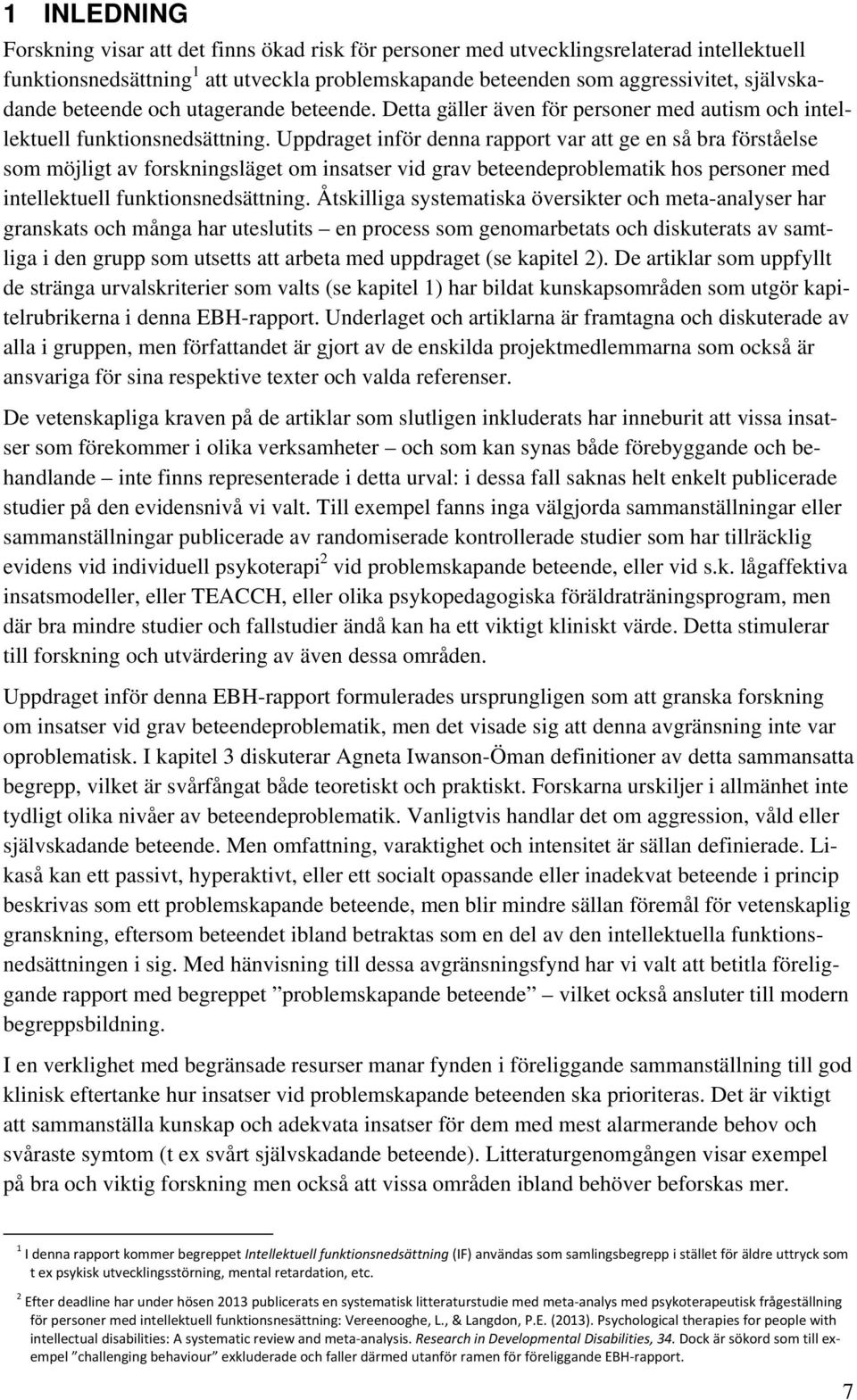 Uppdraget inför denna rapport var att ge en så bra förståelse som möjligt av forskningsläget om insatser vid grav beteendeproblematik hos personer med intellektuell funktionsnedsättning.