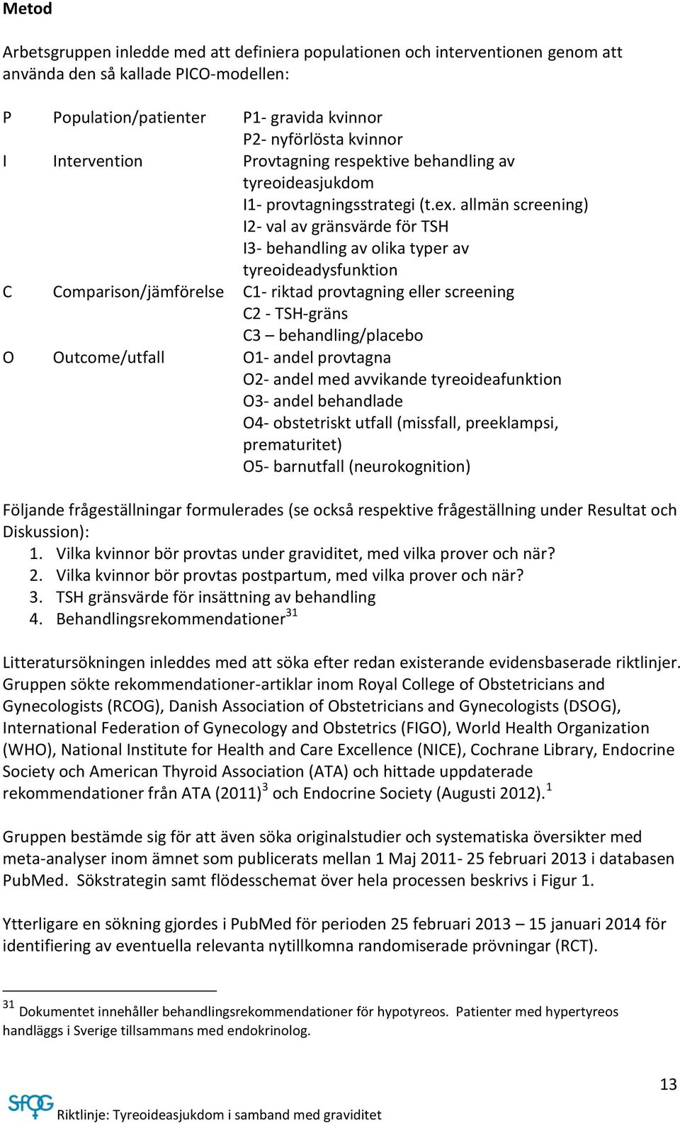 allmän screening) I2- val av gränsvärde för TSH I3- behandling av olika typer av tyreoideadysfunktion C Comparison/jämförelse C1- riktad provtagning eller screening C2 - TSH-gräns C3