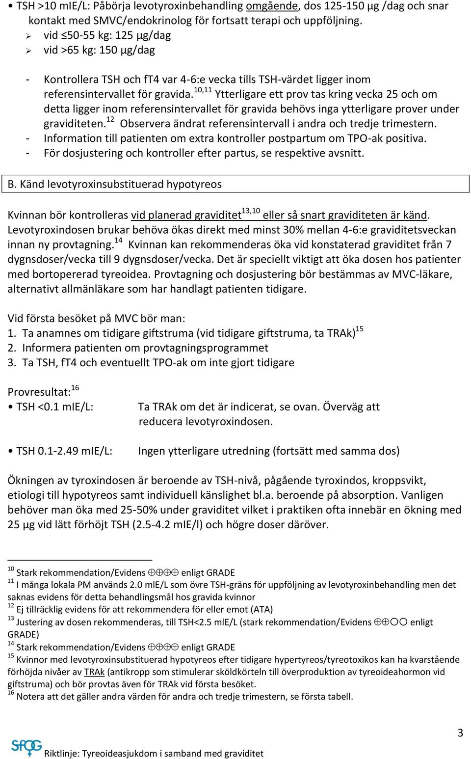 10,11 Ytterligare ett prov tas kring vecka 25 och om detta ligger inom referensintervallet för gravida behövs inga ytterligare prover under graviditeten.