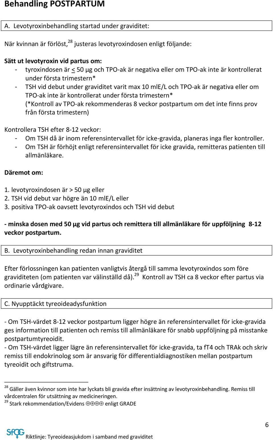 negativa eller om TPO-ak inte är kontrollerat under första trimestern* - TSH vid debut under graviditet varit max 10 mle/l och TPO-ak är negativa eller om TPO-ak inte är kontrollerat under första