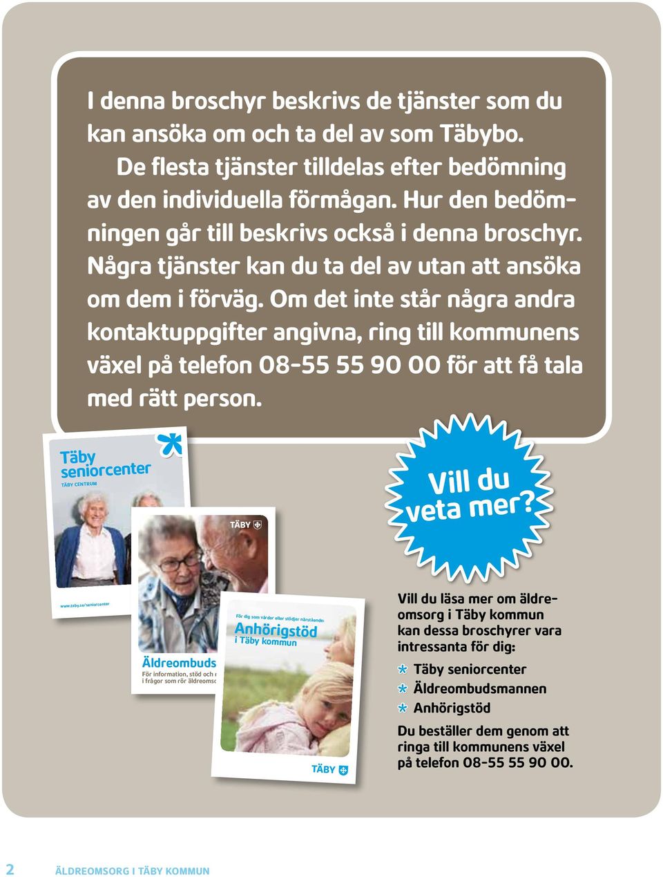 Om det inte står några andra kontaktuppgifter angivna, ring till kommunens växel på telefon 08-55 55 90 00 för att få tala med rätt person.