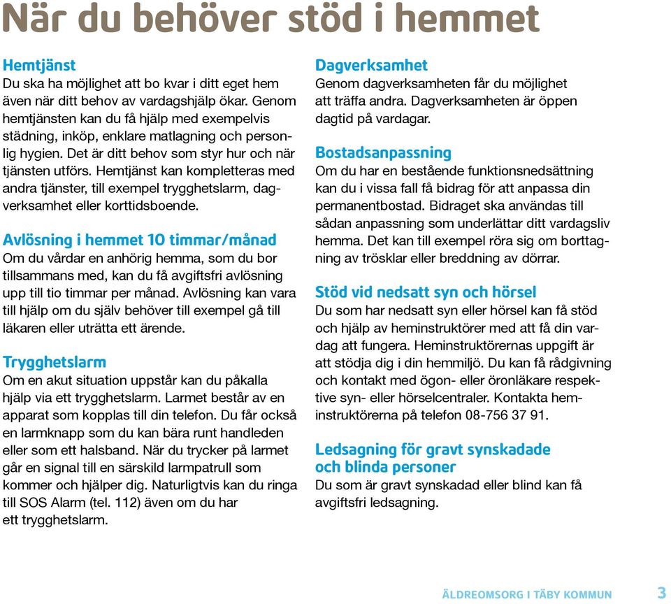 Hemtjänst kan kompletteras med andra tjänster, till exempel trygghetslarm, dagverksamhet eller korttidsboende.