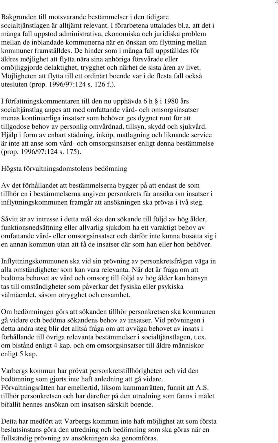 Möjligheten att flytta till ett ordinärt boende var i de flesta fall också utesluten (prop. 1996/97:124 s. 126 f.).