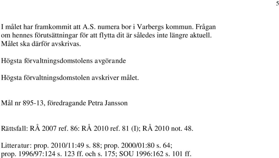 Högsta förvaltningsdomstolens avgörande Högsta förvaltningsdomstolen avskriver målet.