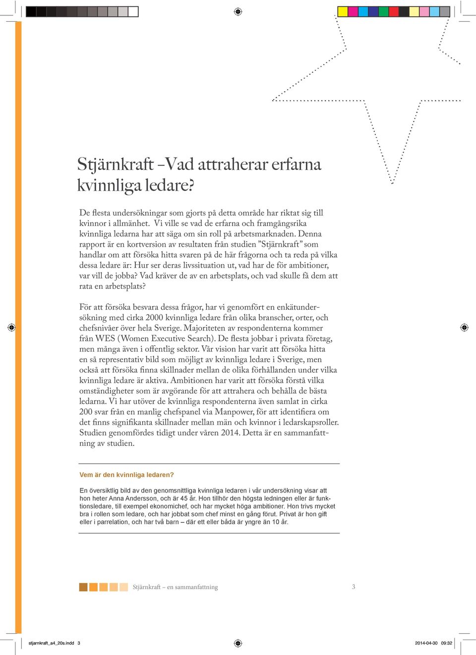 Denna rapport är en kortversion av resultaten från studien Stjärnkraft som handlar om att försöka hitta svaren på de här frågorna och ta reda på vilka dessa ledare är: Hur ser deras livssituation ut,