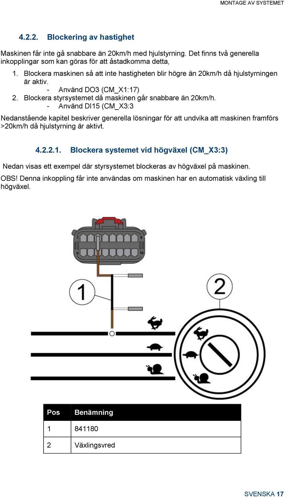 - Använd DI15 (CM_X3:3 Nedanstående kapitel beskriver generella lösningar för att undvika att maskinen framförs >20km/h då hjulstyrning är aktivt. 4.2.2.1. Blockera systemet vid högväxel (CM_X3:3) Nedan visas ett exempel där styrsystemet blockeras av högväxel på maskinen.