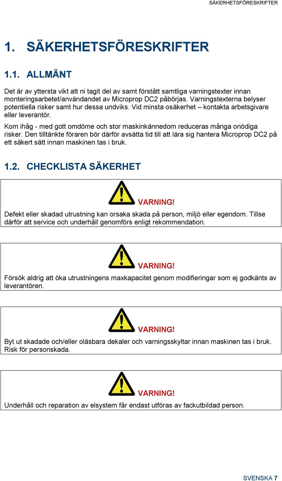 Kom ihåg - med gott omdöme och stor maskinkännedom reduceras många onödiga risker.