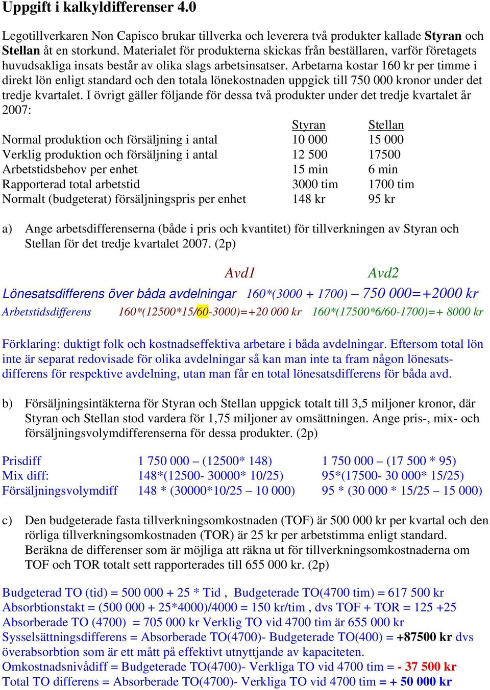 Arbetarna kostar 160 kr per timme i direkt lön enligt standard och den totala lönekostnaden uppgick till 750 000 kronor under det tredje kvartalet.