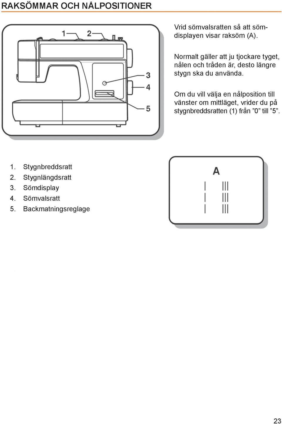 Om du vill välja en nålposition till vänster om mittläget, vrider du på stygnbreddsratten (1)