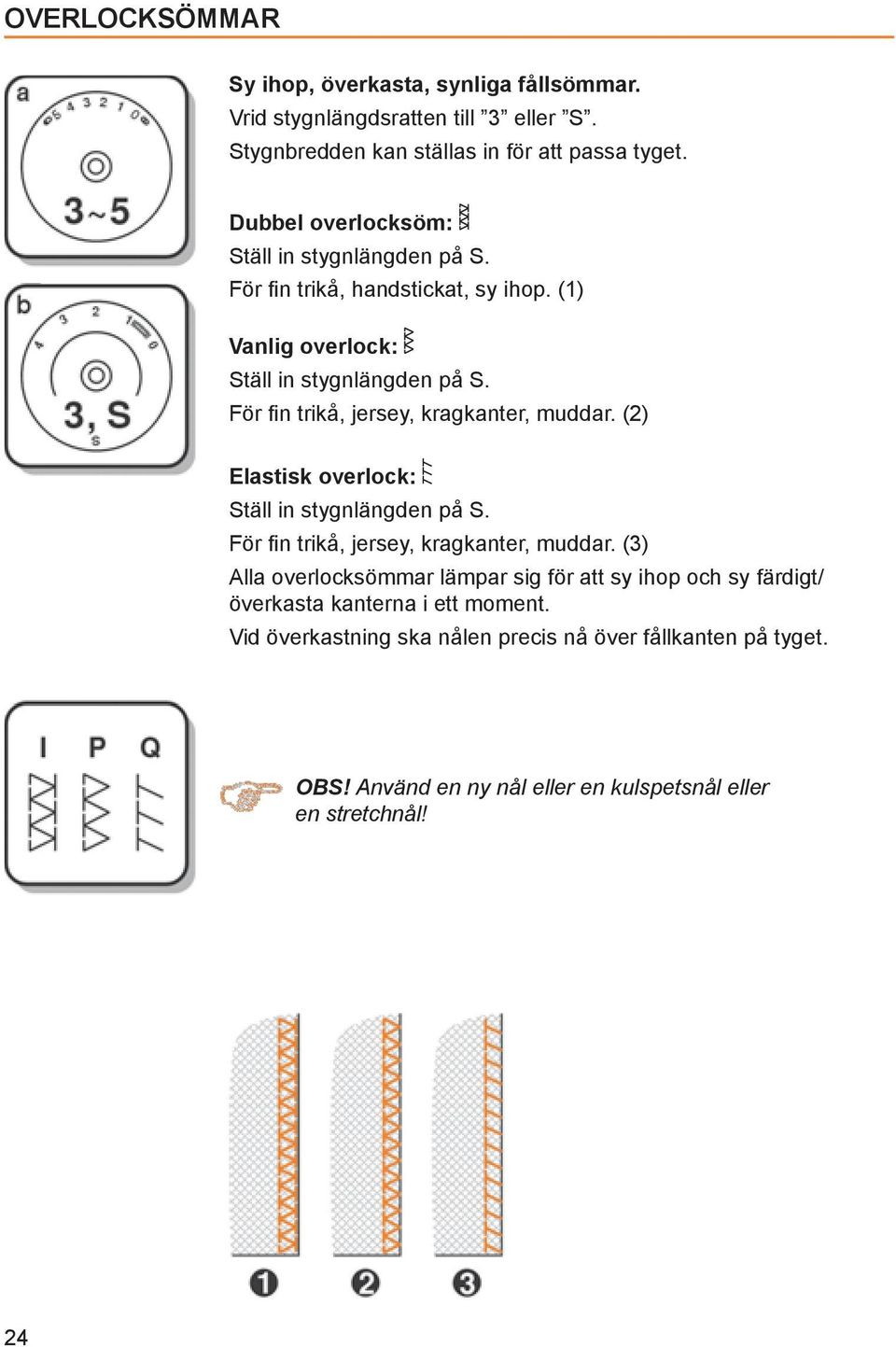 För n trikå, jersey, kragkanter, muddar. (2) Elastisk overlock: Ställ in stygnlängden på S. För n trikå, jersey, kragkanter, muddar.