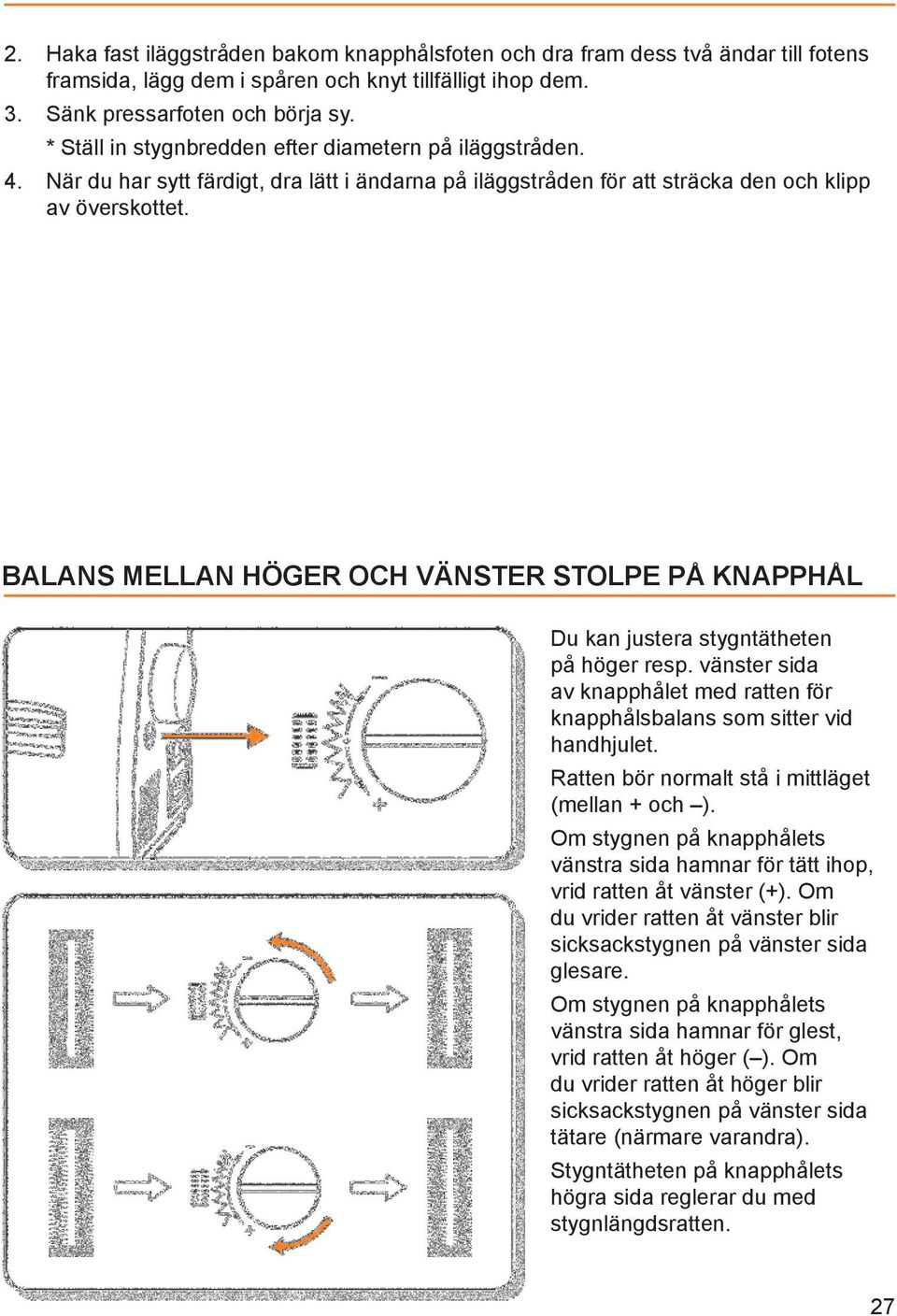 BALANS MELLAN HÖGER OCH VÄNSTER STOLPE PÅ KNAPPHÅL Du kan justera stygntätheten på höger resp. vänster sida av knapphålet med ratten för knapphålsbalans som sitter vid handhjulet.