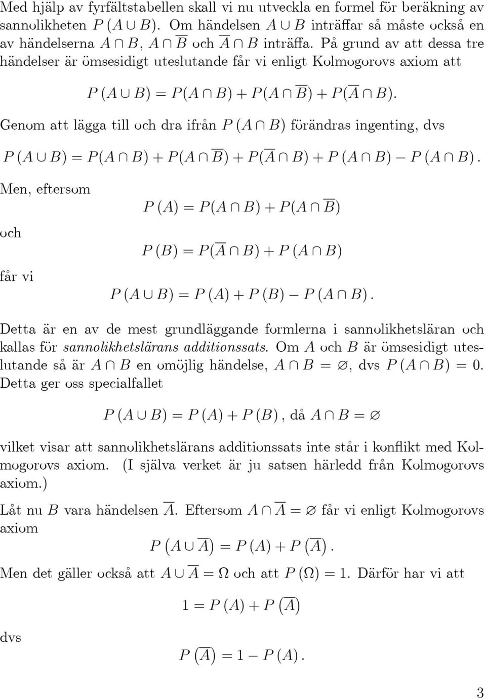 GenomattläggatillochdraifrånP(A B)förändrasingenting,dvs P(A B)=P(A B)+P(A B)+P(A B)+P(A B) P(A B). Men, eftersom och fårvi P(A)=P(A B)+P(A B) P(B)=P(A B)+P(A B) P(A B)=P(A)+P(B) P(A B).
