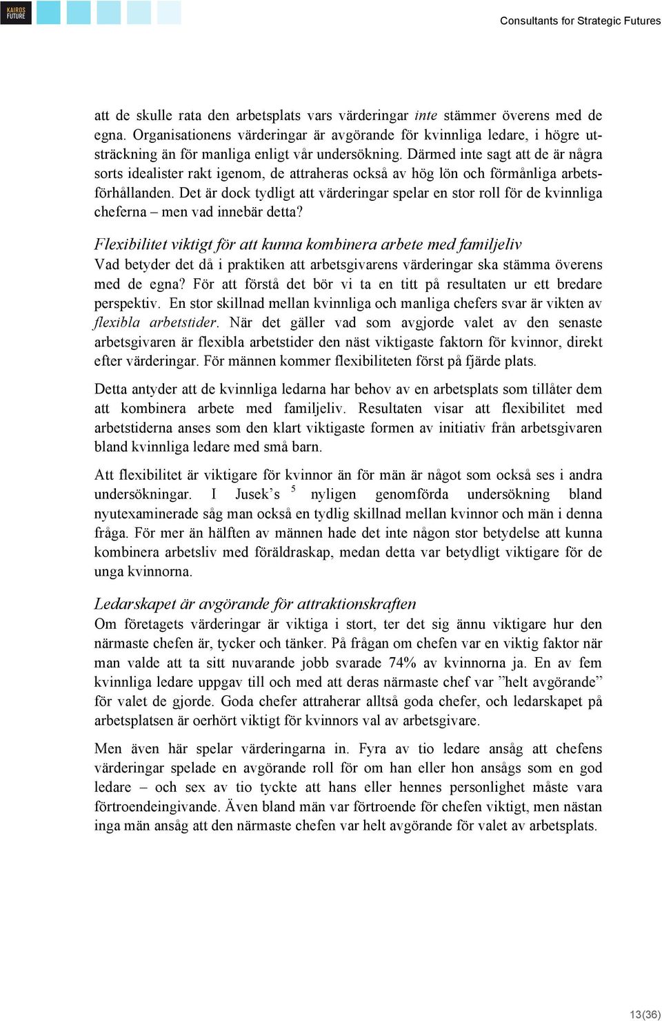 Därmed inte sagt att de är några sorts idealister rakt igenom, de attraheras också av hög lön och förmånliga arbetsförhållanden.
