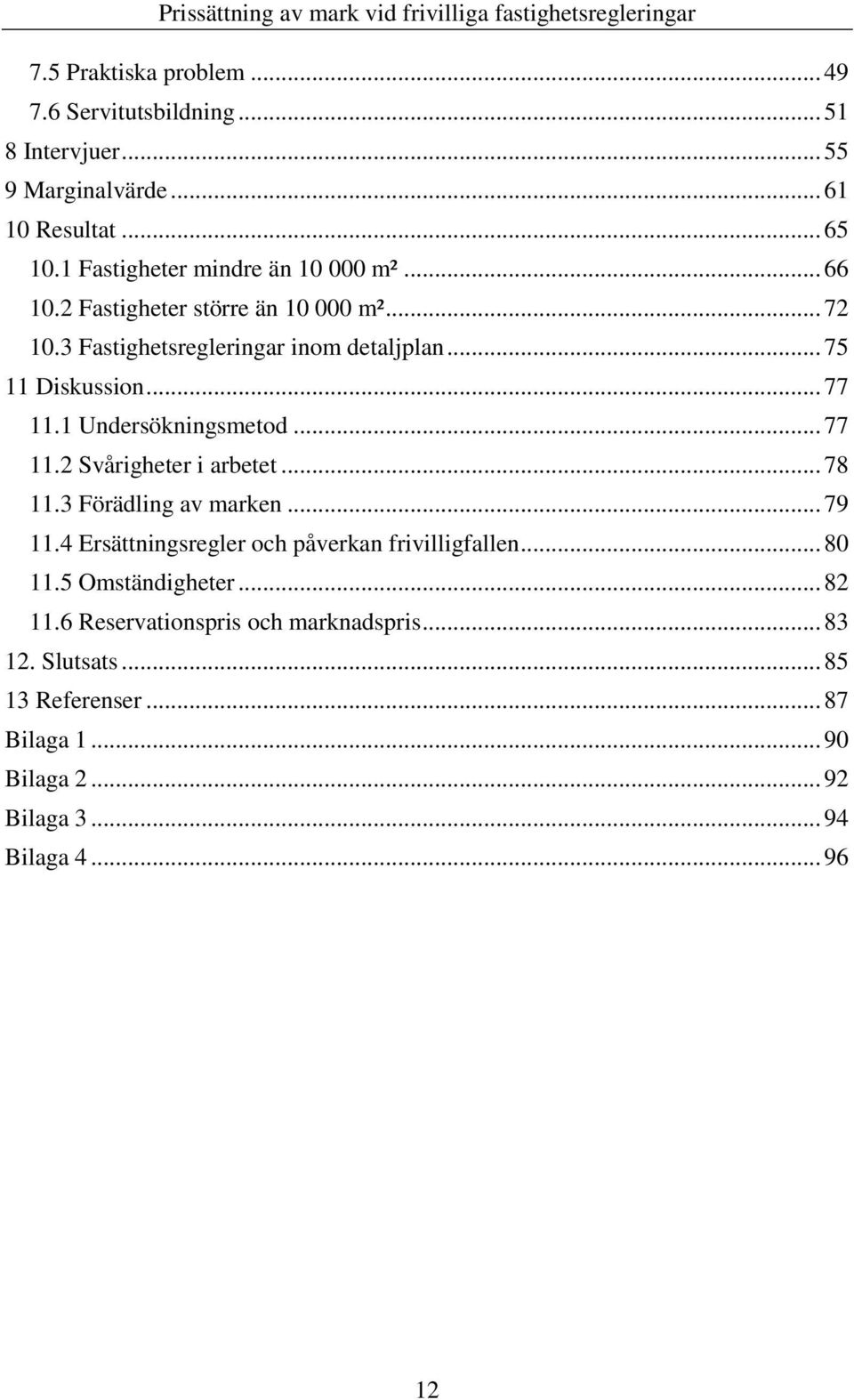 .. 77 11.1 Undersökningsmetod... 77 11.2 Svårigheter i arbetet... 78 11.3 Förädling av marken... 79 11.