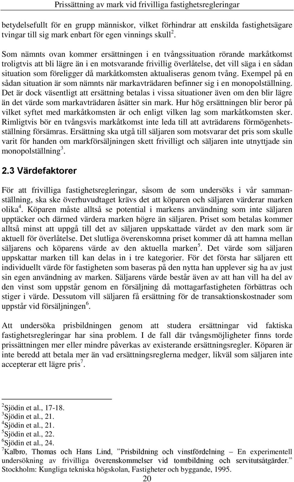 markåtkomsten aktualiseras genom tvång. Exempel på en sådan situation är som nämnts när markavträdaren befinner sig i en monopolställning.