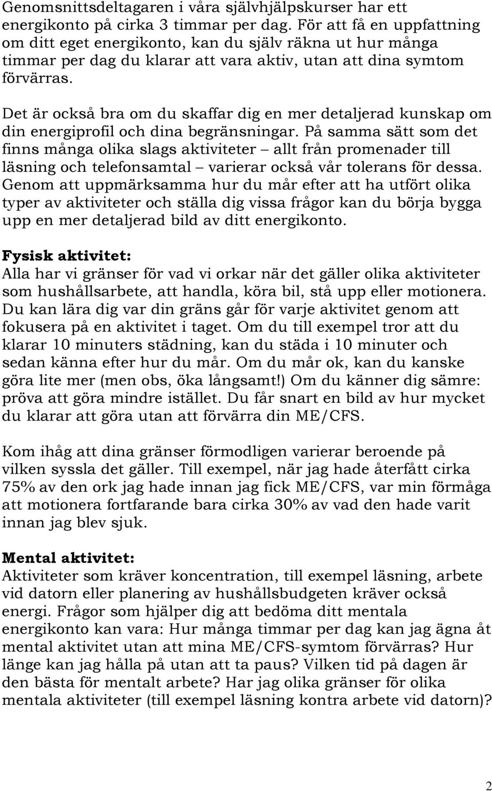 Det är också bra om du skaffar dig en mer detaljerad kunskap om din energiprofil och dina begränsningar.