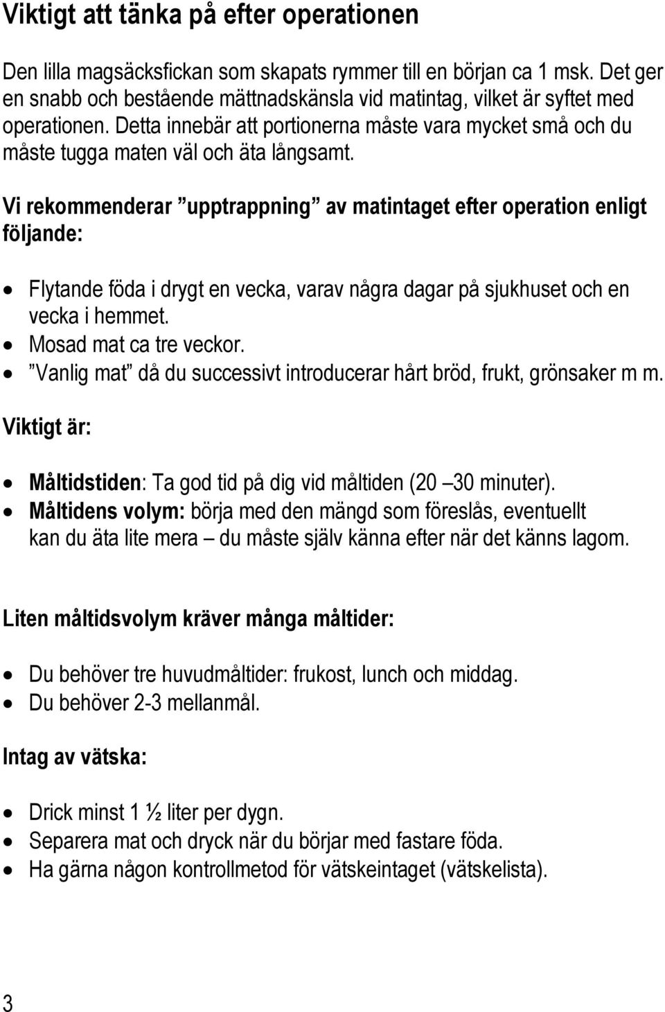 Vi rekommenderar upptrappning av matintaget efter operation enligt följande: Flytande föda i drygt en vecka, varav några dagar på sjukhuset och en vecka i hemmet. Mosad mat ca tre veckor.