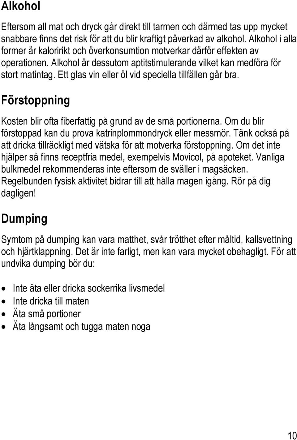 Ett glas vin eller öl vid speciella tillfällen går bra. Förstoppning Kosten blir ofta fiberfattig på grund av de små portionerna. Om du blir förstoppad kan du prova katrinplommondryck eller messmör.