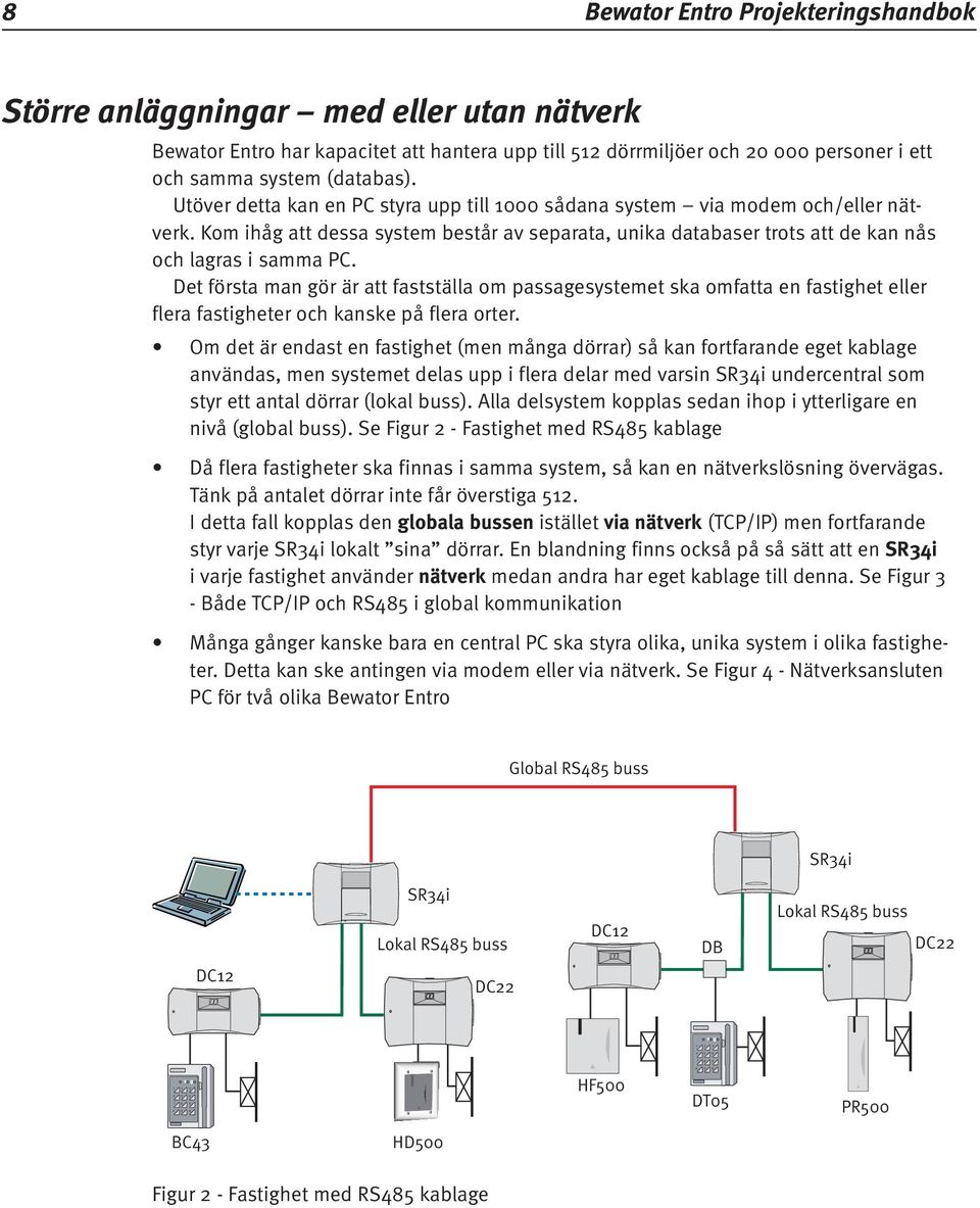 Kom ihåg att dessa system består av separata, unika databaser trots att de kan nås och lagras i samma PC.