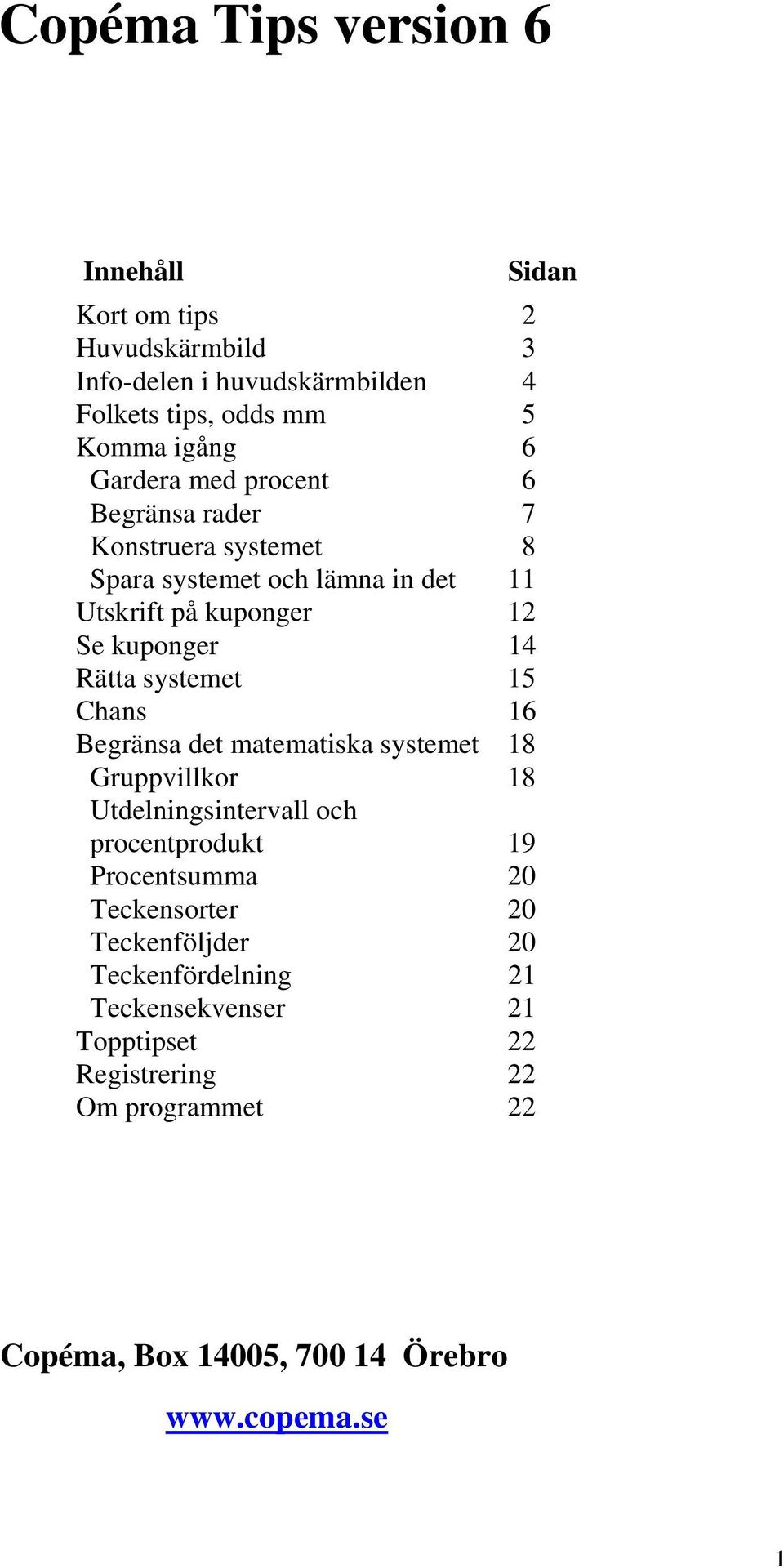 Chans 16 Begränsa det matematiska systemet 18 Gruppvillkor 18 Utdelningsintervall och procentprodukt 19 Procentsumma 20 Teckensorter 20