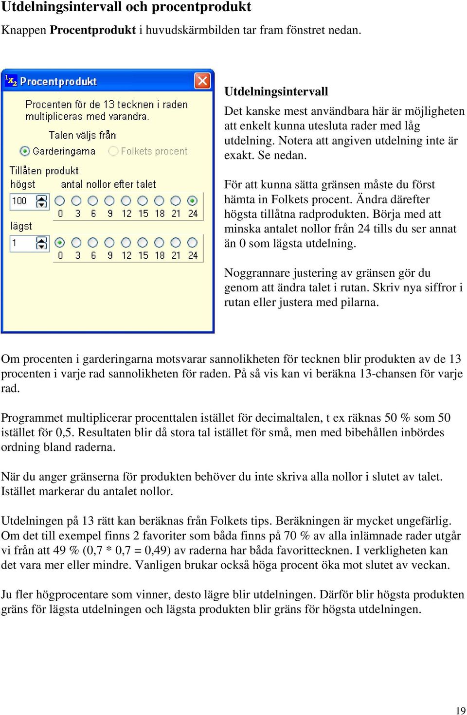 För att kunna sätta gränsen måste du först hämta in Folkets procent. Ändra därefter högsta tillåtna radprodukten.