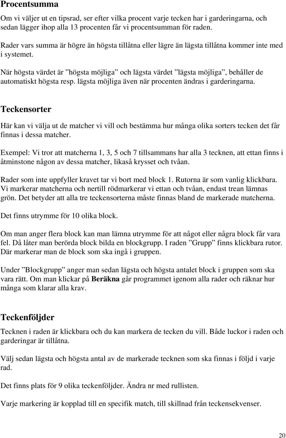 När högsta värdet är högsta möjliga och lägsta värdet lägsta möjliga, behåller de automatiskt högsta resp. lägsta möjliga även när procenten ändras i garderingarna.