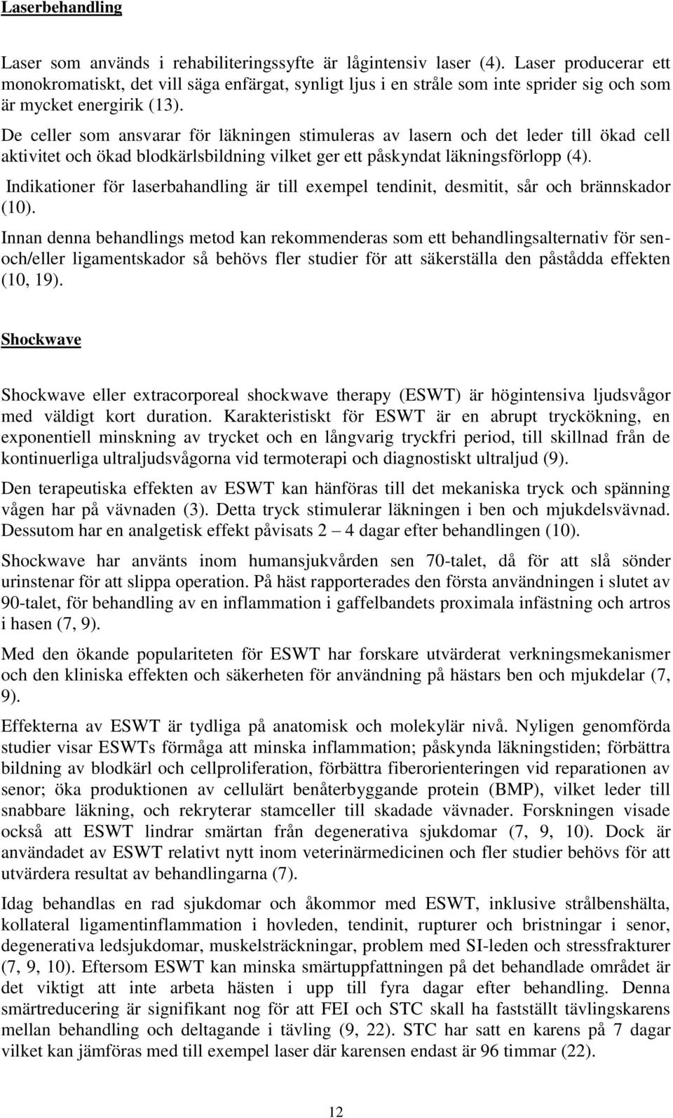 De celler som ansvarar för läkningen stimuleras av lasern och det leder till ökad cell aktivitet och ökad blodkärlsbildning vilket ger ett påskyndat läkningsförlopp (4).