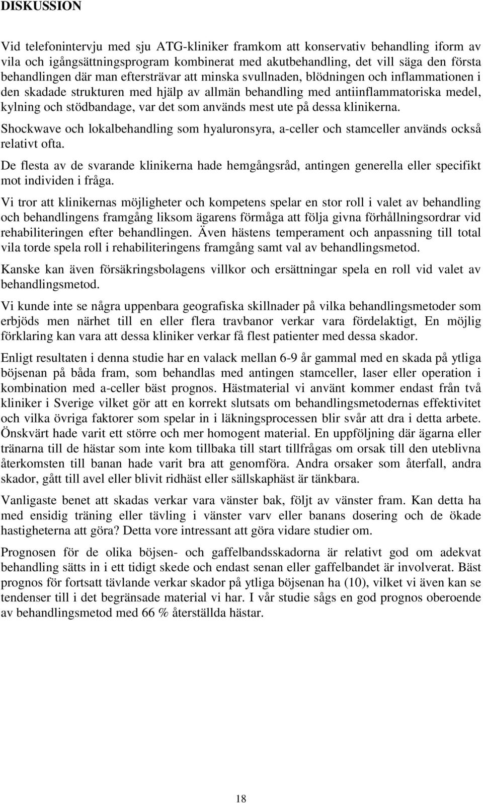 mest ute på dessa klinikerna. Shockwave och lokalbehandling som hyaluronsyra, a-celler och stamceller används också relativt ofta.