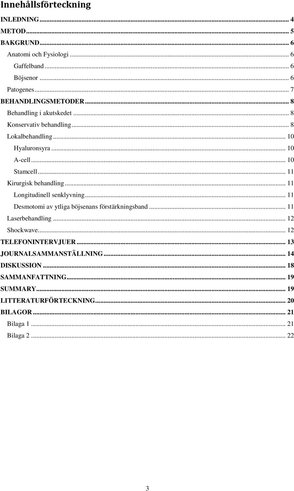 .. 11 Longitudinell senklyvning... 11 Desmotomi av ytliga böjsenans förstärkningsband... 11 Laserbehandling... 12 Shockwave... 12 TELEFONINTERVJUER.